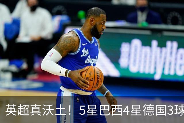 英超真沃土！5星巴西4星德国3球 进球助攻2者全靠它1个