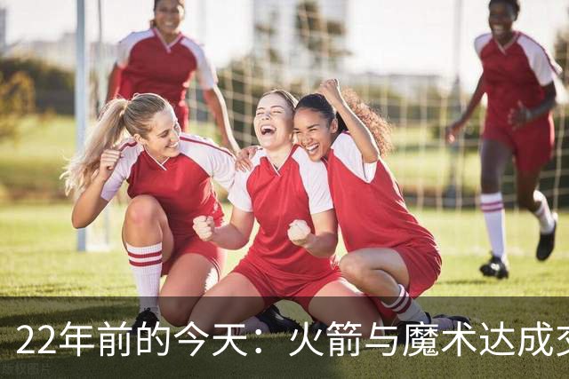 22年前的今天：火箭与魔术达成交易得到麦迪 “姚麦组合”建立